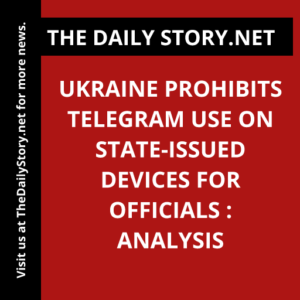 Ukraine Prohibits Telegram Use on State-Issued Devices for Officials : Analysis