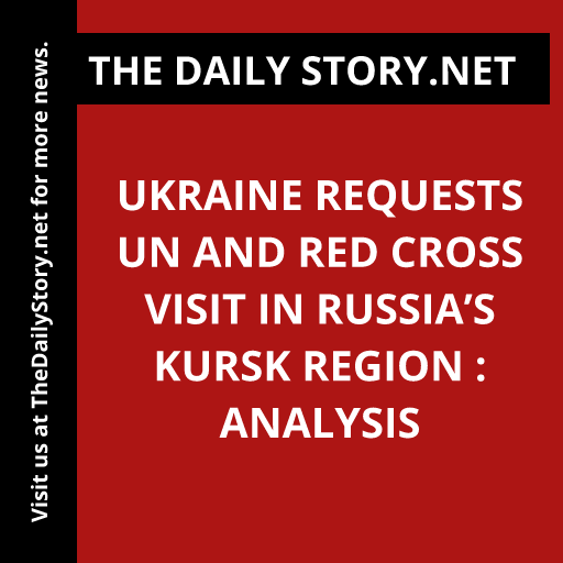 Ukraine Requests UN and Red Cross Visit in Russia’s Kursk Region : Analysis