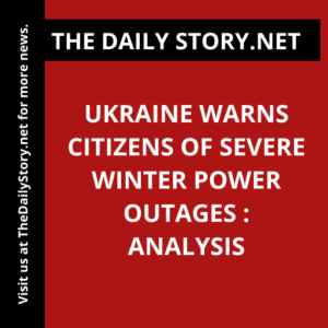 Ukraine Warns Citizens of Severe Winter Power Outages : Analysis