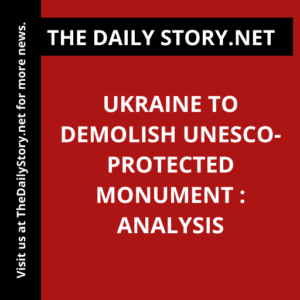 Ukraine to Demolish UNESCO-Protected Monument : Analysis