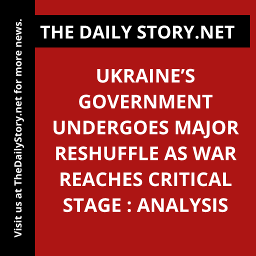 Ukraine’s Government Undergoes Major Reshuffle as War Reaches Critical Stage : Analysis