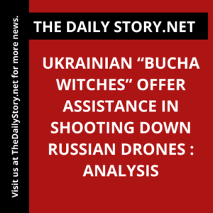 Ukrainian “Bucha witches” offer assistance in shooting down Russian drones : Analysis