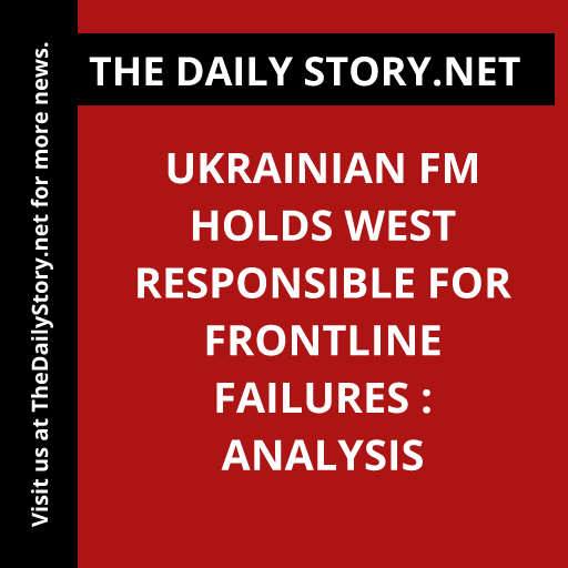 Ukrainian FM Holds West Responsible for Frontline Failures : Analysis