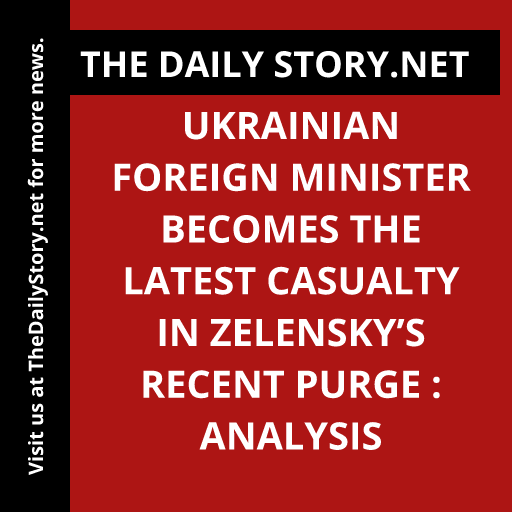 Ukrainian Foreign Minister Becomes the Latest Casualty in Zelensky’s Recent Purge : Analysis