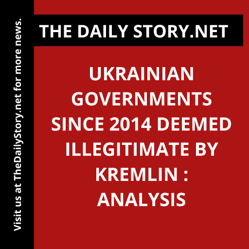 Ukrainian Governments since 2014 Deemed Illegitimate by Kremlin : Analysis