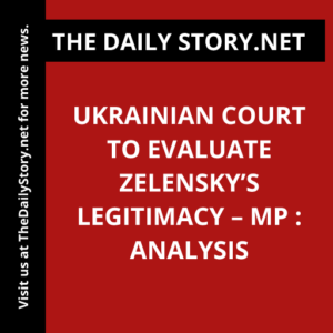 Ukrainian court to evaluate Zelensky’s legitimacy – MP : Analysis