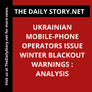 Ukrainian mobile-phone operators issue winter blackout warnings : Analysis