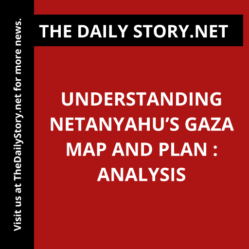 Understanding Netanyahu’s Gaza Map and Plan : Analysis
