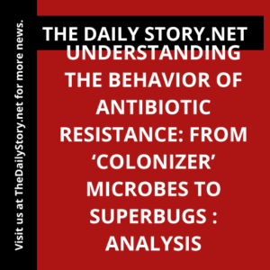 Understanding the Behavior of Antibiotic Resistance: From ‘Colonizer’ Microbes to Superbugs : Analysis