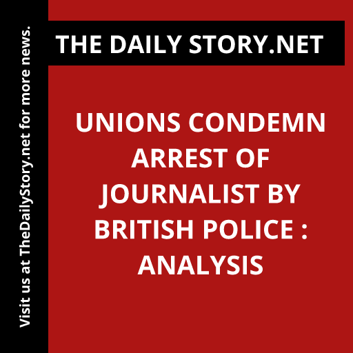 Unions condemn arrest of journalist by British police : Analysis