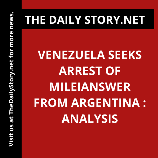 Venezuela Seeks Arrest of Mileianswer from Argentina : Analysis