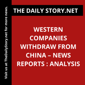 Western Companies Withdraw from China – News Reports : Analysis