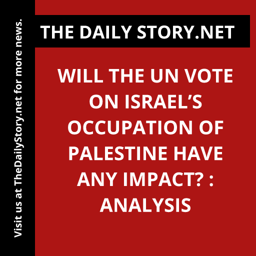 Will the UN Vote on Israel’s Occupation of Palestine have any Impact? : Analysis