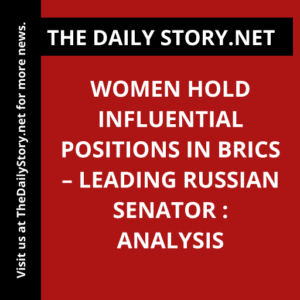 Women hold influential positions in BRICS – leading Russian senator : Analysis