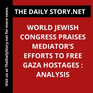 World Jewish Congress praises mediator’s efforts to free Gaza hostages : Analysis
