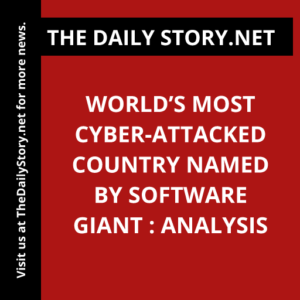 World’s Most Cyber-Attacked Country Named by Software Giant : Analysis