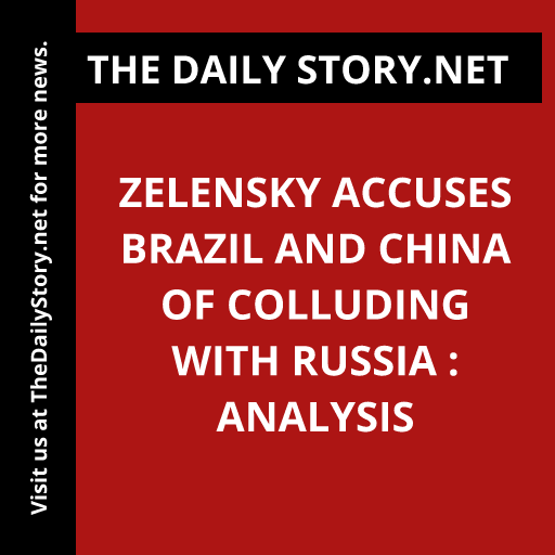Zelensky Accuses Brazil and China of Colluding with Russia : Analysis