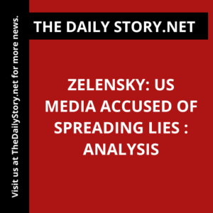 Zelensky: US Media Accused of Spreading Lies : Analysis