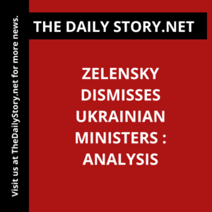 Zelensky dismisses Ukrainian ministers : Analysis