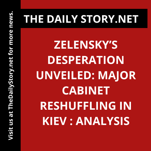 Zelensky’s Desperation Unveiled: Major Cabinet Reshuffling in Kiev : Analysis