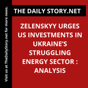 Zelenskyy urges US investments in Ukraine’s struggling energy sector : Analysis