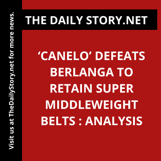 ‘Canelo’ Defeats Berlanga to Retain Super Middleweight Belts : Analysis