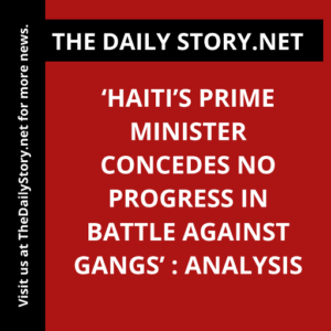 ‘Haiti’s Prime Minister Concedes No Progress in Battle Against Gangs’ : Analysis