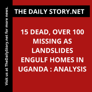 15 dead, over 100 missing as landslides engulf homes in Uganda : Analysis