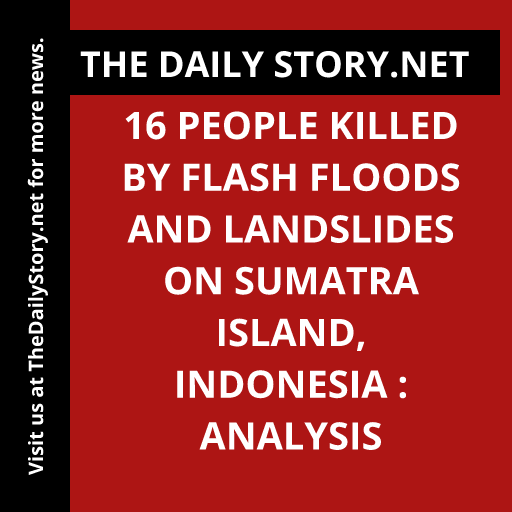 16 people killed by flash floods and landslides on Sumatra island, Indonesia : Analysis