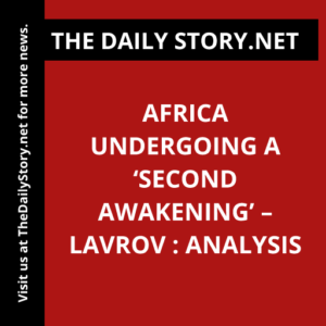 Africa Undergoing a ‘Second Awakening’ – Lavrov : Analysis