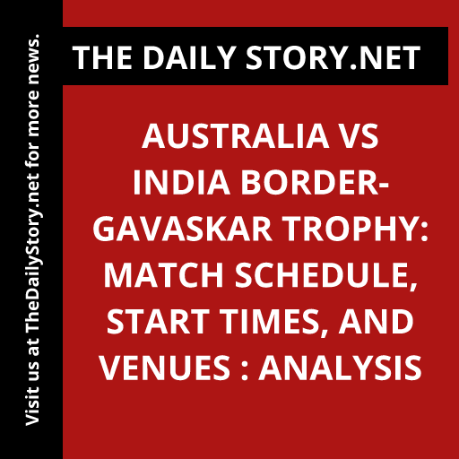 Australia vs India Border-Gavaskar Trophy: Match Schedule, Start Times, and Venues : Analysis