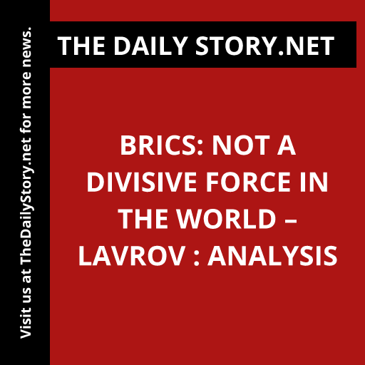 BRICS: Not a Divisive Force in the World – Lavrov : Analysis