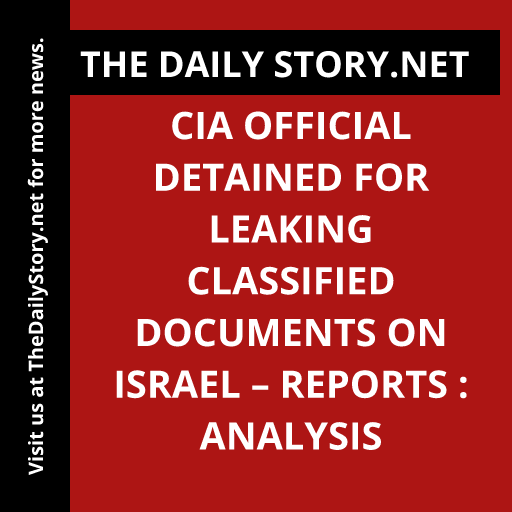 CIA Official Detained for Leaking Classified Documents on Israel – Reports : Analysis