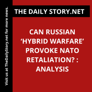 Can Russian ‘hybrid warfare’ provoke NATO retaliation? : Analysis