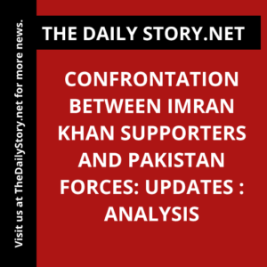 Confrontation between Imran Khan Supporters and Pakistan Forces: Updates : Analysis