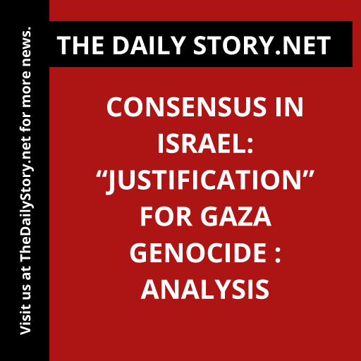 Consensus in Israel: “Justification” for Gaza Genocide : Analysis