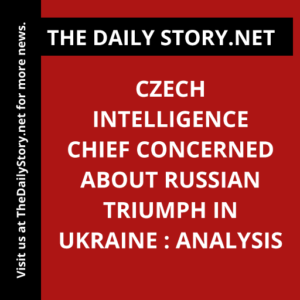 Czech Intelligence Chief Concerned about Russian Triumph in Ukraine : Analysis