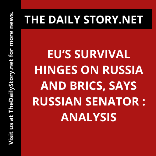 EU’s survival hinges on Russia and BRICS, says Russian senator : Analysis