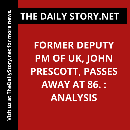 Former Deputy PM of UK, John Prescott, passes away at 86. : Analysis