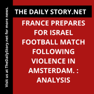 France prepares for Israel football match following violence in Amsterdam. : Analysis
