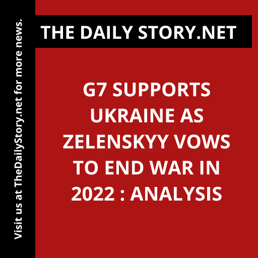 G7 Supports Ukraine as Zelenskyy Vows to End War in 2022 : Analysis