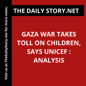 Gaza war takes toll on children, says UNICEF : Analysis