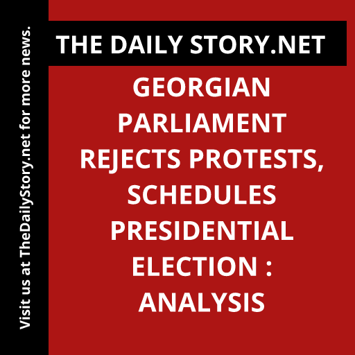 Georgian Parliament Rejects Protests, Schedules Presidential Election : Analysis