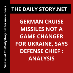 German Cruise Missiles Not a Game Changer for Ukraine, Says Defense Chief : Analysis