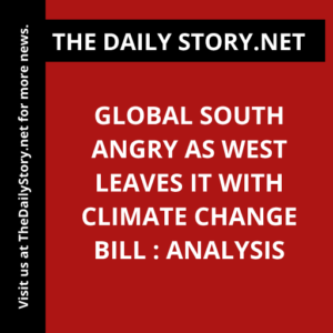 Global South Angry as West Leaves it with Climate Change Bill : Analysis