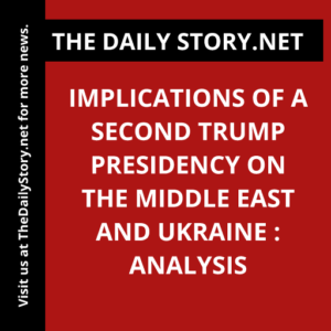 Implications of a Second Trump Presidency on the Middle East and Ukraine : Analysis