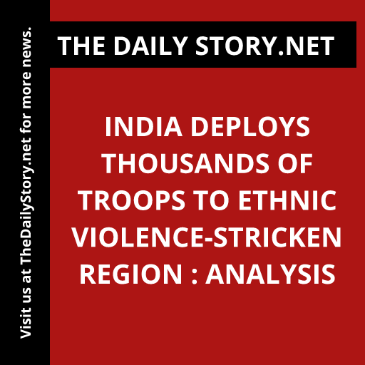 India deploys thousands of troops to ethnic violence-stricken region : Analysis