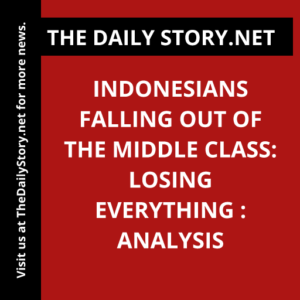 Indonesians Falling Out of the Middle Class: Losing Everything : Analysis