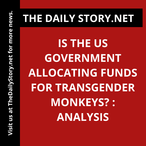 Is the US government allocating funds for transgender monkeys? : Analysis