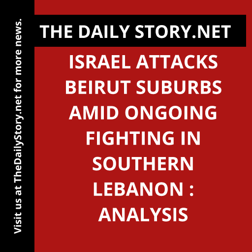 Israel attacks Beirut suburbs amid ongoing fighting in southern Lebanon : Analysis